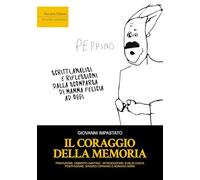 Il coraggio della memoria. Scritti, analisi e riflessioni dalla scomparsa di mamma Felicia ad oggi