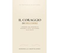 Il Coraggio di Deludere: Workbook in 60 giorni per imparare a dire no senza sensi di colpa, liberarti dal bisogno di piacere a tutti e vivere con autenticità