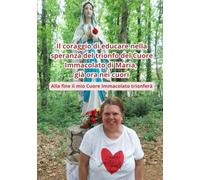 Il coraggio di educare nella speranza del trionfo del Cuore Immacolato di Maria, già ora nei cuori: Alla fine il mio Cuore Immacolato trionferà
