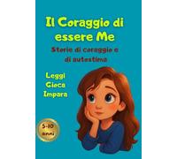 Il coraggio di essere me: Storie di coraggio e di autostima (Stella Lucente)