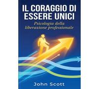 IL CORAGGIO DI ESSERE UNICI: PSICOLOGIA DELLA LIBERAZIONE PROFESSIONALE