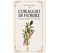 Il coraggio di fiorire: Una storia di rinascita,e libertà ritrovata