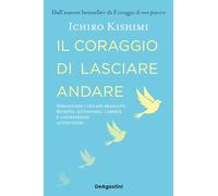 Il coraggio di lasciare andare. Abbandona i legami sbagliati. Ritrova autonomia, libertà e connessioni autentiche (Varia)