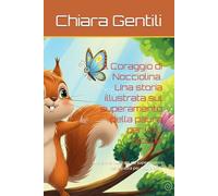 Il Coraggio di Nocciolina. Una storia illustrata sul superamento della paura per i più piccoli.: Una storia illustrata sul superamento della paura per i più piccoli.