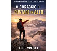 Il coraggio di Puntare in Alto: Come raggiungere le tue vette interiori