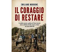 Il coraggio di restare: L'eredità politica e morale di Pietro Secreti: storia collettiva di lotte, lavoro e futuro nel cuore della Sila