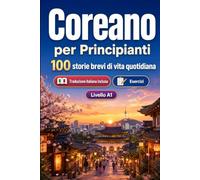 Il coreano per Principianti A1: 100 storie brevi di vita quotidiana: Migliora la comprensione e l'espressione scritta con semplici situazioni bilingue della vita quotidiana