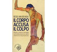 Il corpo accusa il colpo. Mente, corpo e cervello nell'elaborazione delle memorie traumatiche (Conchiglie)