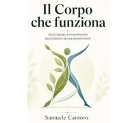 Il Corpo che funziona: Nutrizione, e movimento quotidiano senza estremismi