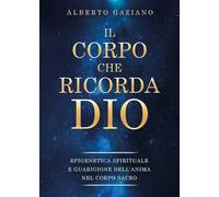 Il corpo che ricorda Dio: Epigenetica spirituale e guarigione dell’anima nel corpo sacro