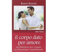Il corpo dato per amore. Meditazioni per coppie su eucaristia e matrimonio (Famiglia oggi. Spazio famiglia)
