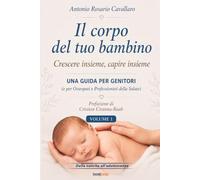 Il corpo del tuo bambino: Crescere insieme, capire insieme - Volume 1