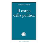 Il corpo della politica (Opere di Giorgio Agamben)