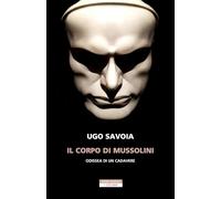 Il corpo di Mussolini. Odissea di un cadavere (I colibrì)