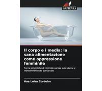 Il corpo e i media: la sana alimentazione come oppressione femminile: Forme simboliche di controllo sociale sulle donne e mantenimento del patriarcato