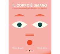 Il corpo è umano. L'anatomia spiegata alle bambine e ai bambini. Ediz. a colori (Critical Kids)