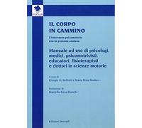 Il corpo in cammino. L'intervento psicomotorio con la persona anziana. Manuale ad uso di psicologi, medici, psicomotricisti educatori, fisioterapisti e...