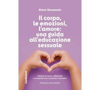 Il corpo, le emozioni, l’amore: una guida all’educazione sessuale. Parlare di sesso, affettività e consenso con bambine e bambini (Manuali)
