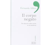 Il corpo negato. Tre discorsi sulla castità in età moderna (Sguardi)