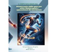 Il corpo non mente mai Biomeccanica dello sport per atleti, fisioterapisti e appassionati del movimento