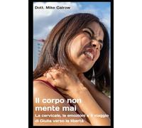 IL CORPO NON MENTE MAI: La cervicale, le emozioni e il viaggio di Giulia verso la libertà