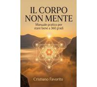 Il corpo non mente: Manuale pratico per stare bene a 360 gradi