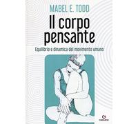 Il corpo pensante. Equilibrio e dinamica del movimento umano (Biblioteca delle arti)