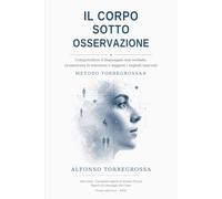 Il corpo sotto osservazione: Comprendere il linguaggio non verbale, riconoscere le emozioni e leggere i segnali nascosti