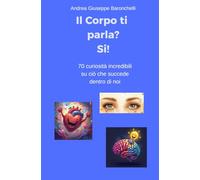 Il corpo ti parla? Sì!: 70 curiosità incredibili su ciò che succede dentro di noi