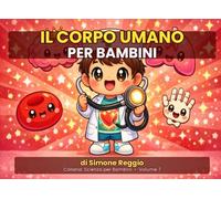 Il Corpo Umano per Bambini: Scopri i segreti del tuo corpo con illustrazioni a colori - dai 5 anni (Scienza per Bambini)