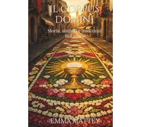 IL CORPUS DOMINI - Storia, simboli e tradizioni in Europa: Origini, riti e significati della festa del Corpus Domini tra infiorate, processioni e tradizioni popolari (Tradizioni & Folklore)