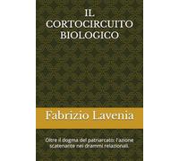 IL CORTOCIRCUITO BIOLOGICO: Oltre il dogma del patriarcato: l'azione scatenante nei drammi relazionali.