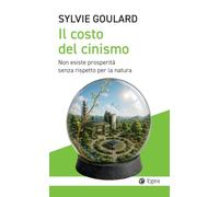 Il costo del cinismo. Non esiste prosperità senza rispetto per la natura (Cultura e società)