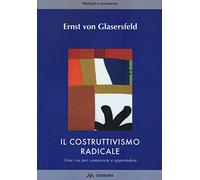 Il costruttivismo radicale. Una via per conoscere e apprendere (Ideologia e conoscenza)