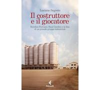 Il costruttore e il giocatore. Serafino Ferruzzi, Raul Gardini e la fine di un grande gruppo industriale (Scintille)
