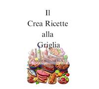 Il Crea Ricette alla Griglia di Iris Del Blu e Gluk Leon (Il Crea Ricette di...)