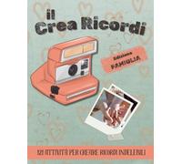 Il Crea Ricordi: 121 attività di famiglia per creare ricordi indelebili e legami indissolubili