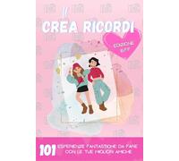 Il Crea Ricordi - Edizione Migliori Amiche: 101 Esperienze fantastiche da fare con le tue migliori amiche