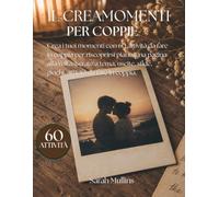Il Creamomenti: Per Coppie: Crea i tuoi momenti con 60 attività da fare i coppia per riscoprirsi piano, una pagina alla volta. Serate a tema, uscite, sfide, giochi e attività da fare in coppia.