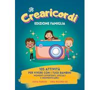 Il Crearicordi - Edizione famiglia: 105 attività per vivere con i tuoi bambini momenti divertenti, speciali e indimenticabili