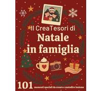 Il CreaTesori di Natale in famiglia - 101 momenti speciali da creare, custodire e rivivere insieme: una raccolta di ricordi da condividere per sempre
