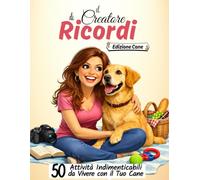 Il Creatore di Ricordi - Edizione Cane: 50 Attività Indimenticabili da Vivere con il Tuo Cane