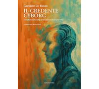Il credente cyborg. Il cristianesimo alla prova del postumanesimo (Studi Teologici ISSR)