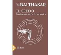 Il credo. Meditazioni sul credo apostolico (Già e non ancora. Opere di Balthasar)