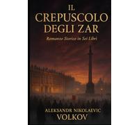 IL CREPUSCOLO DEGLI ZAR: Romanzo Storico in Sei Libri