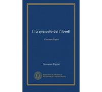 Il crepuscolo dei filosofi: Giovanni Papini