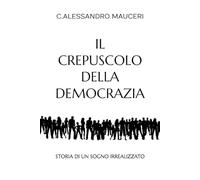IL CREPUSCOLO DELLA DEMOCRAZIA: STORIA DI UN SOGNO IRREALIZZATO