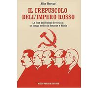 Il crepuscolo dell'impero rosso. La fine dell'Unione Sovietica: un lungo addio da Breznev a Eltsin