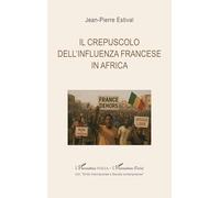 Il crepuscolo dell'influenza francese in Africa (Harmattan Italia)