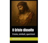 Il Cristo dissolto: Eresie, simboli, sparizioni (I mille volti di Cristo)